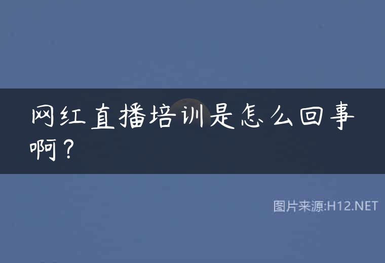 网红直播培训是怎么回事啊？