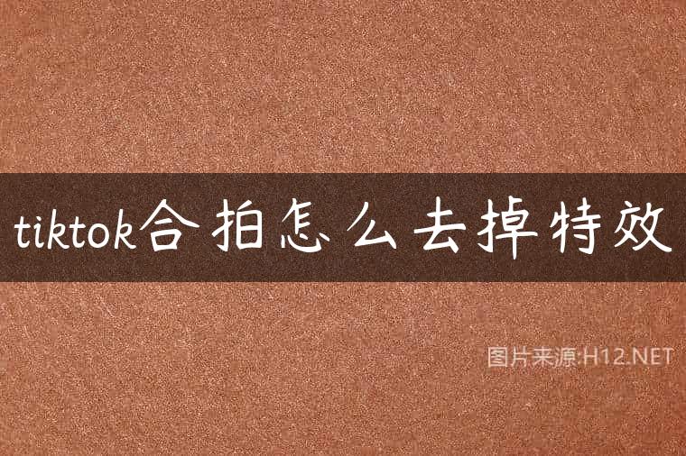 tiktok合拍怎么去掉特效