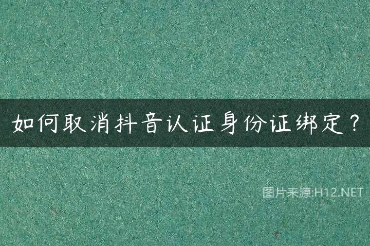 如何取消抖音认证身份证绑定？