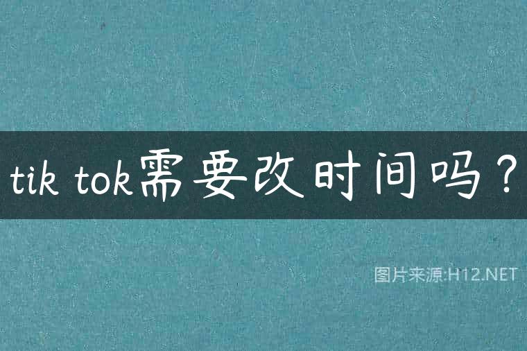 tik tok需要改时间吗？
