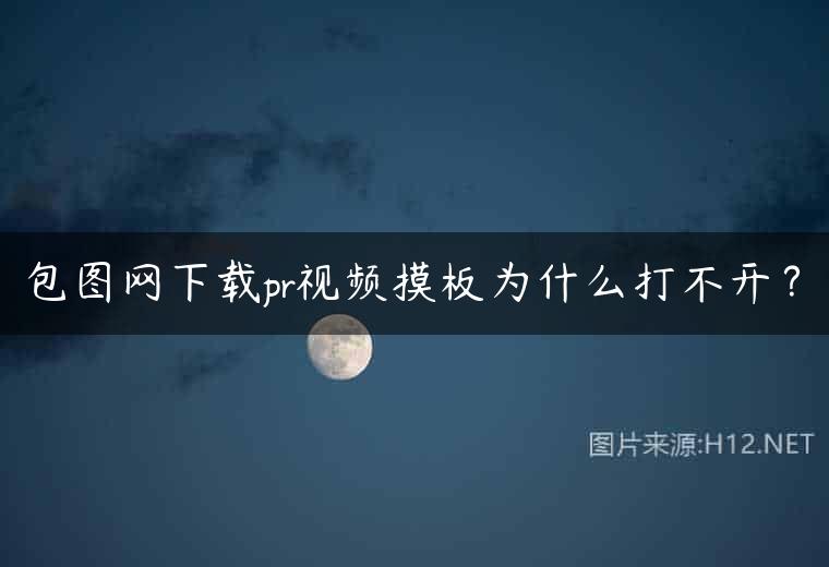 包图网下载pr视频摸板为什么打不开？