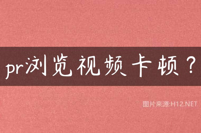 pr浏览视频卡顿？