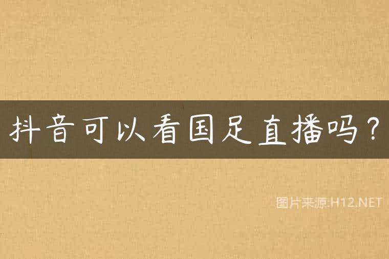 抖音可以看国足直播吗？