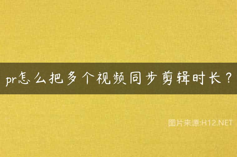pr怎么把多个视频同步剪辑时长？