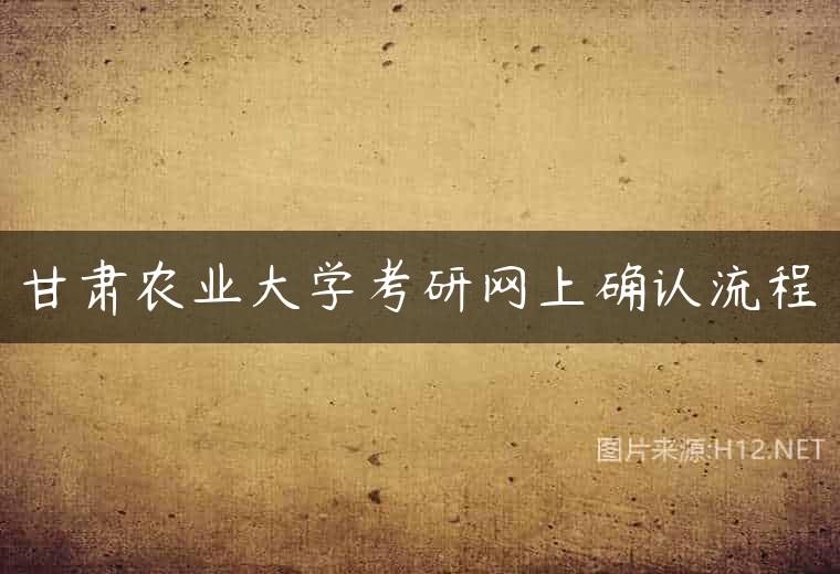 甘肃农业大学考研网上确认流程