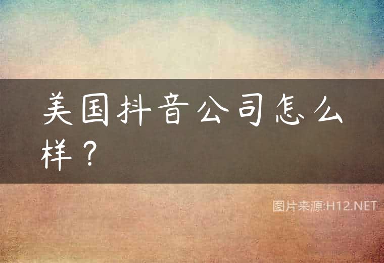 美国抖音公司怎么样？
