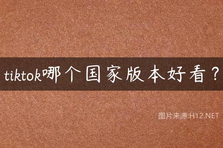 tiktok哪个国家版本好看？
