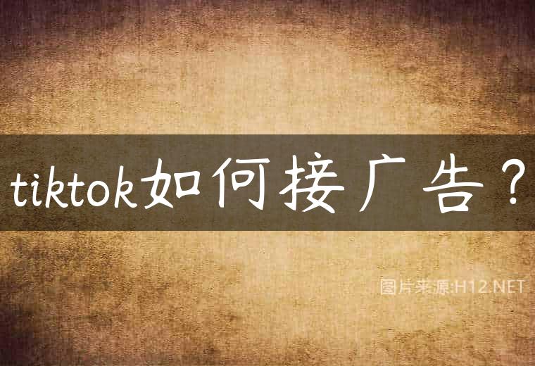 tiktok如何接广告？