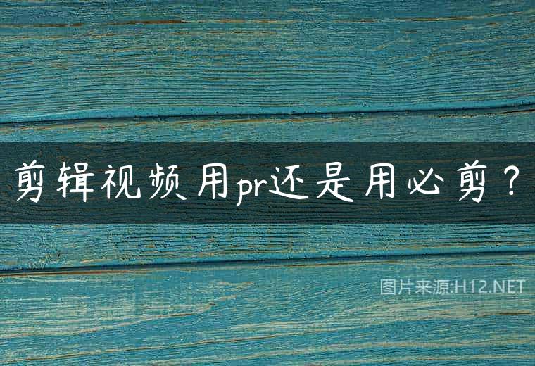 剪辑视频用pr还是用必剪？
