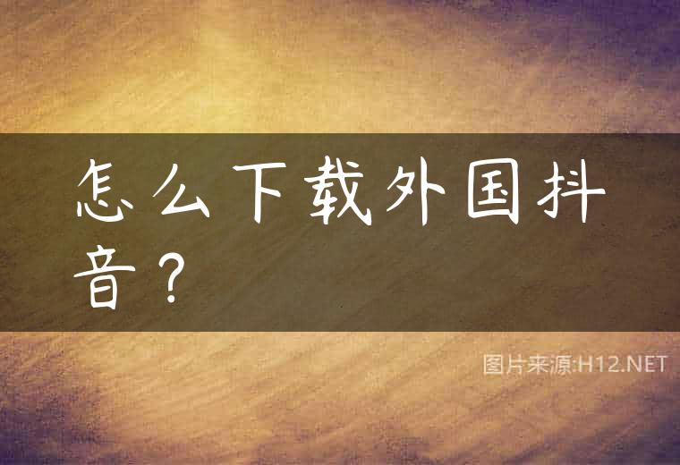 怎么下载外国抖音？