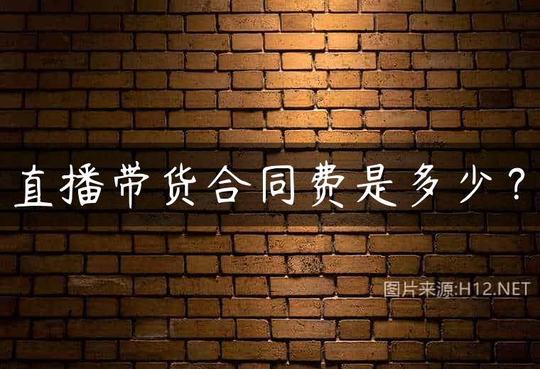 直播带货合同费是多少？