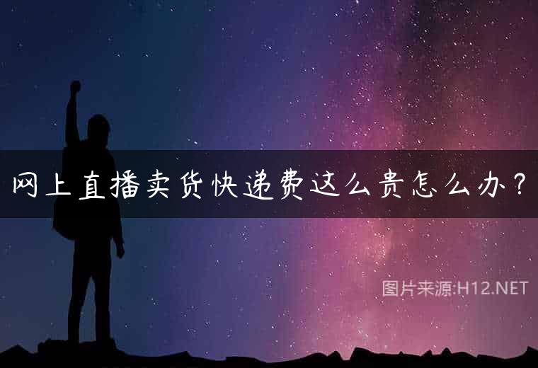网上直播卖货快递费这么贵怎么办？