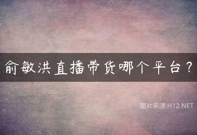 俞敏洪直播带货哪个平台？