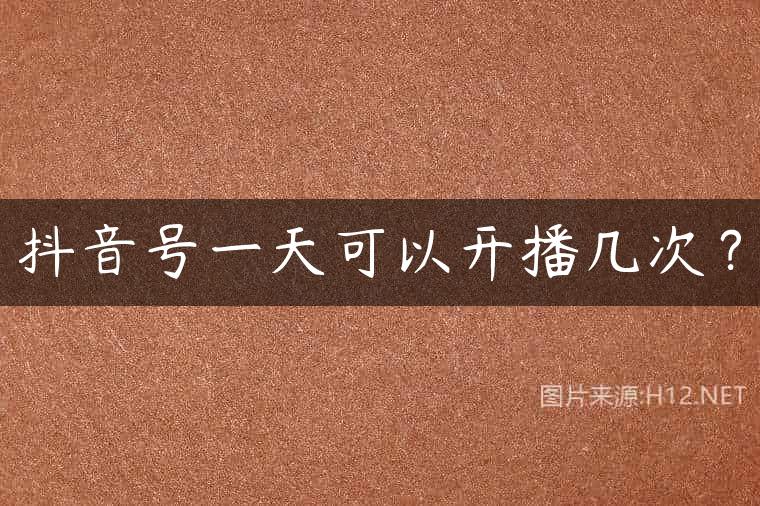 抖音号一天可以开播几次？