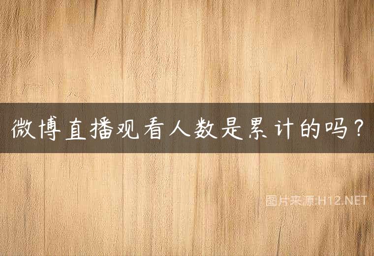 微博直播观看人数是累计的吗？