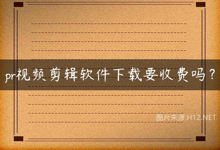 pr视频剪辑软件下载要收费吗？