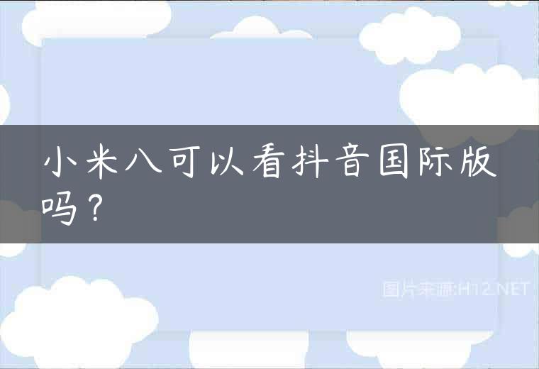 小米八可以看抖音国际版吗？
