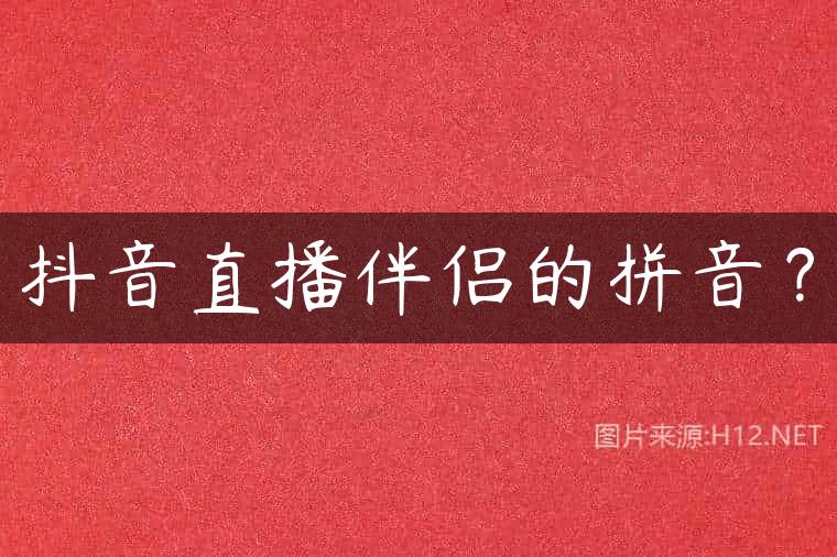 抖音直播伴侣的拼音？