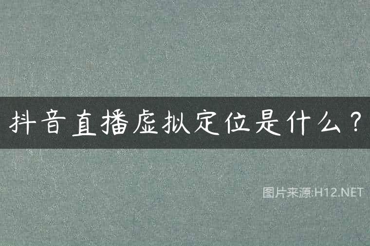 抖音直播虚拟定位是什么？
