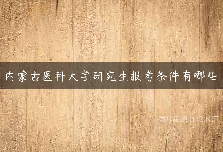 内蒙古医科大学研究生报考条件有哪些