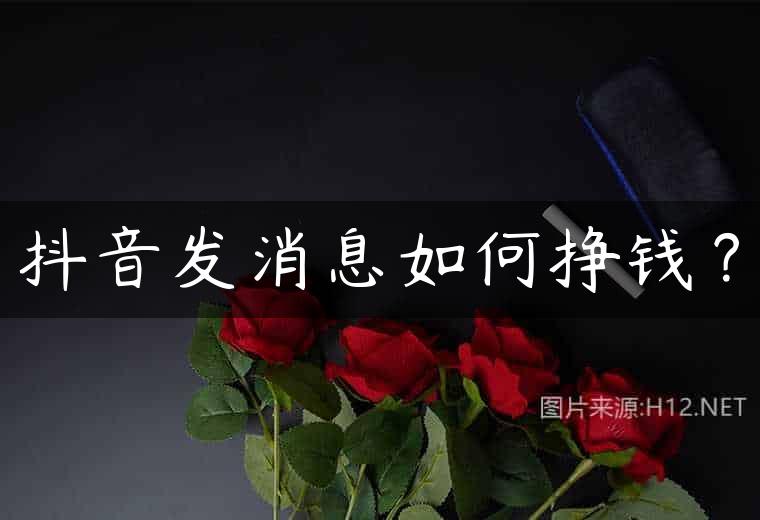 抖音发消息如何挣钱？