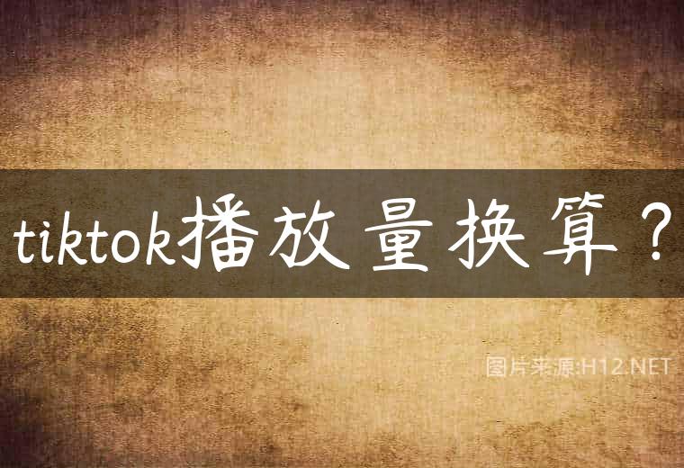 tiktok播放量换算？