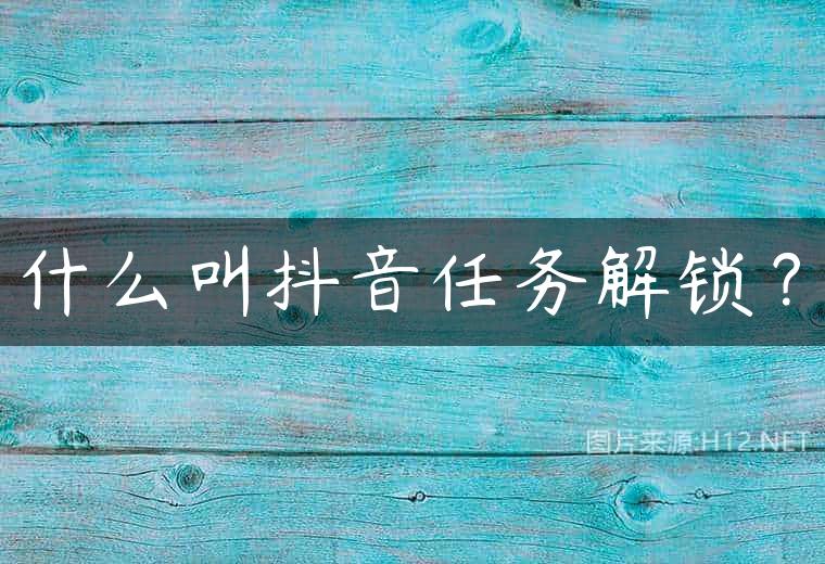 什么叫抖音任务解锁？