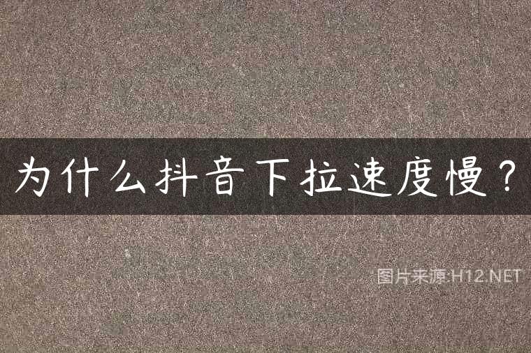 为什么抖音下拉速度慢？