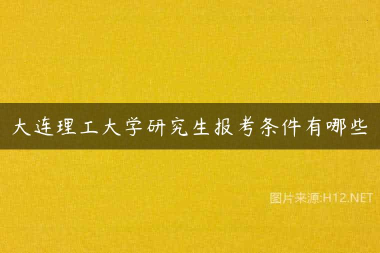 大连理工大学研究生报考条件有哪些