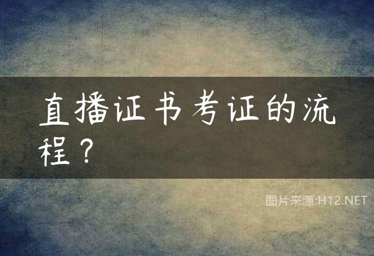 直播证书考证的流程？