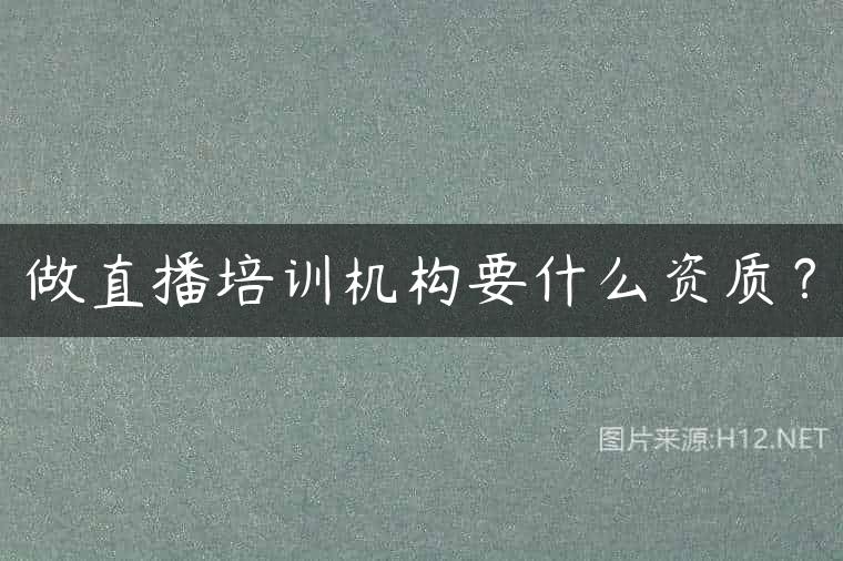 做直播培训机构要什么资质？