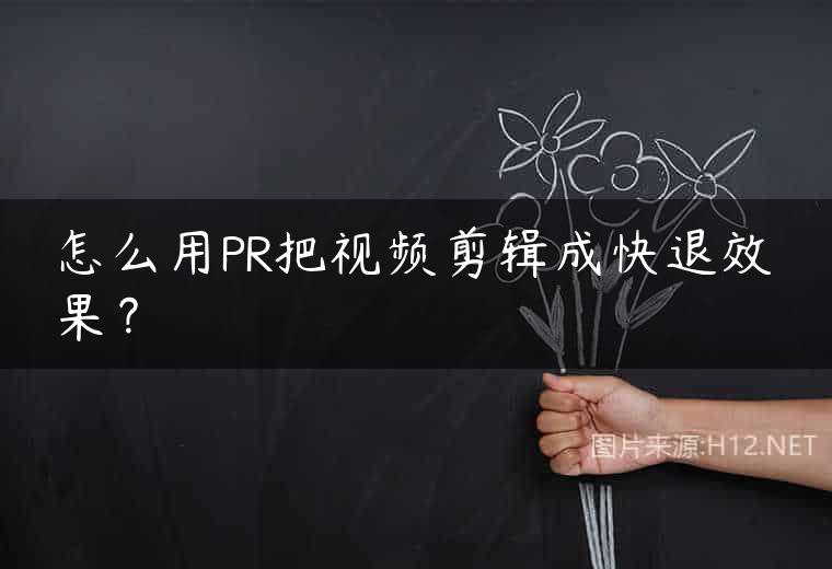 怎么用PR把视频剪辑成快退效果？