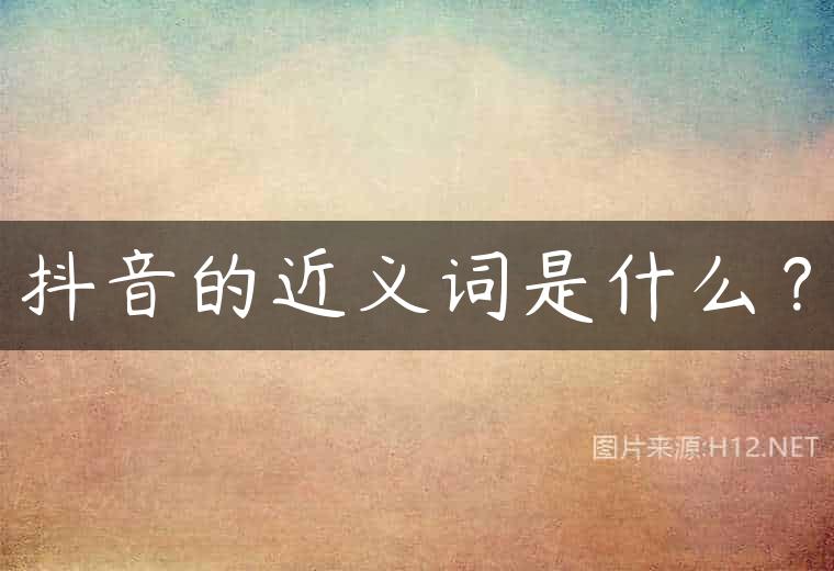 抖音的近义词是什么？