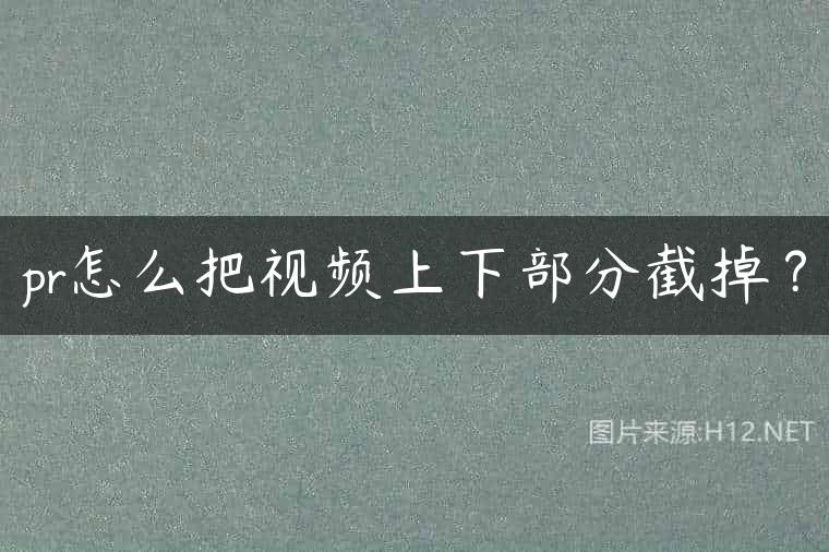 pr怎么把视频上下部分截掉？