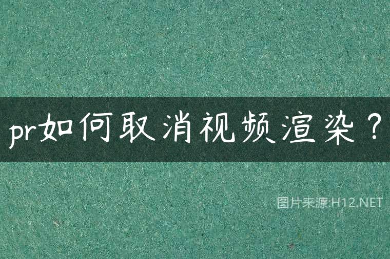 pr如何取消视频渲染？