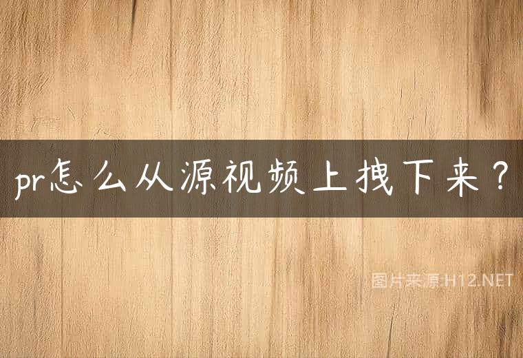 pr怎么从源视频上拽下来？