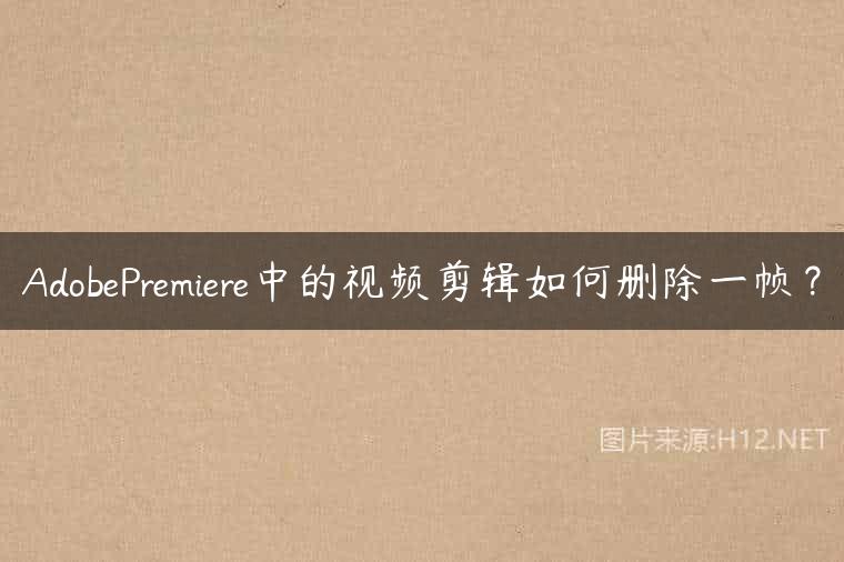 AdobePremiere中的视频剪辑如何删除一帧？