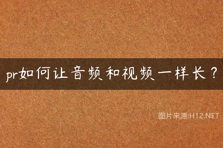 pr如何让音频和视频一样长？