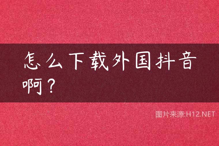 怎么下载外国抖音啊？
