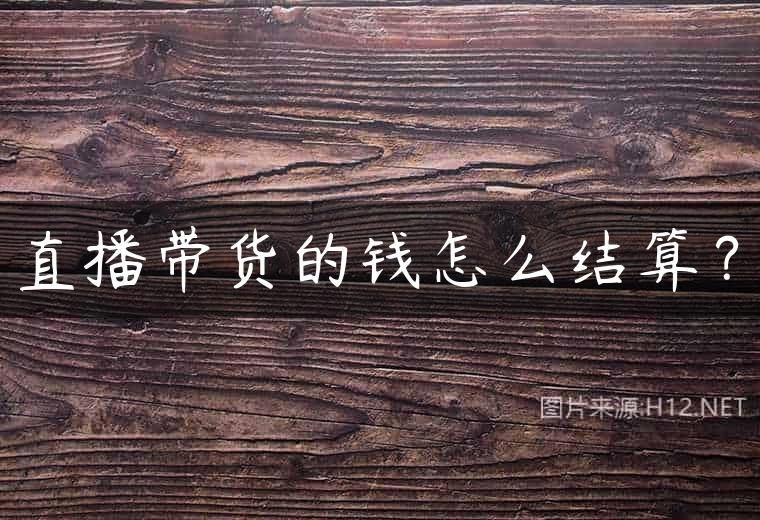直播带货的钱怎么结算？