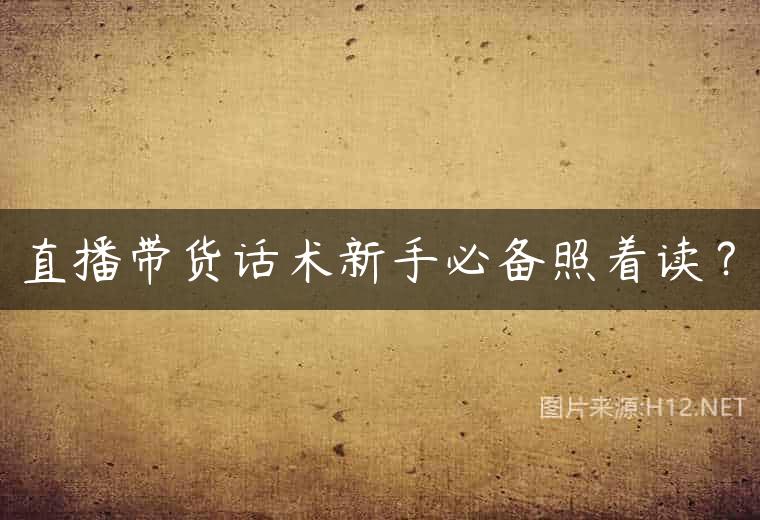 直播带货话术新手必备照着读？