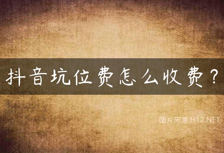 抖音坑位费怎么收费？