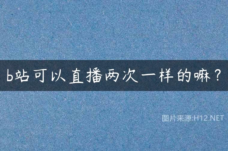 b站可以直播两次一样的嘛？