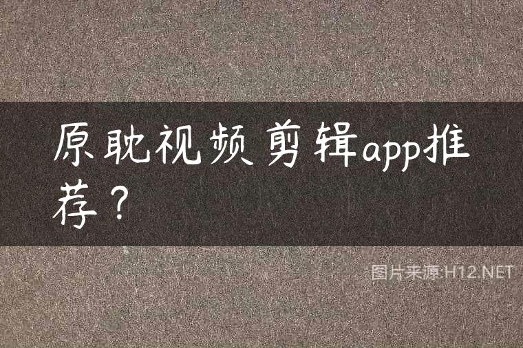 原耽视频剪辑app推荐？