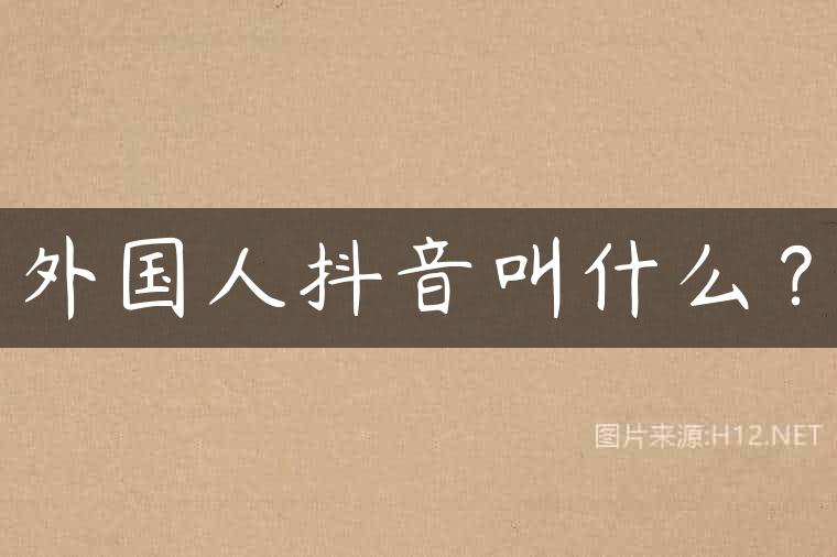 外国人抖音叫什么？