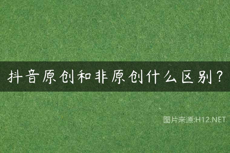 抖音原创和非原创什么区别？