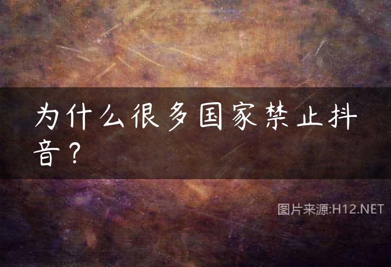 为什么很多国家禁止抖音？
