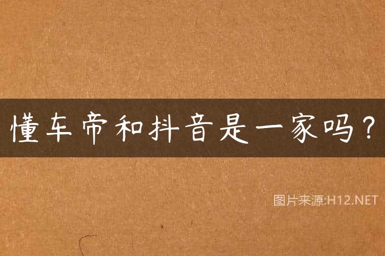 懂车帝和抖音是一家吗？