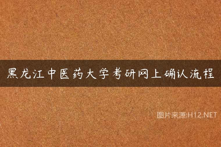 黑龙江中医药大学考研网上确认流程