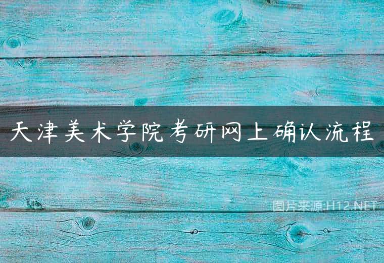 天津美术学院考研网上确认流程